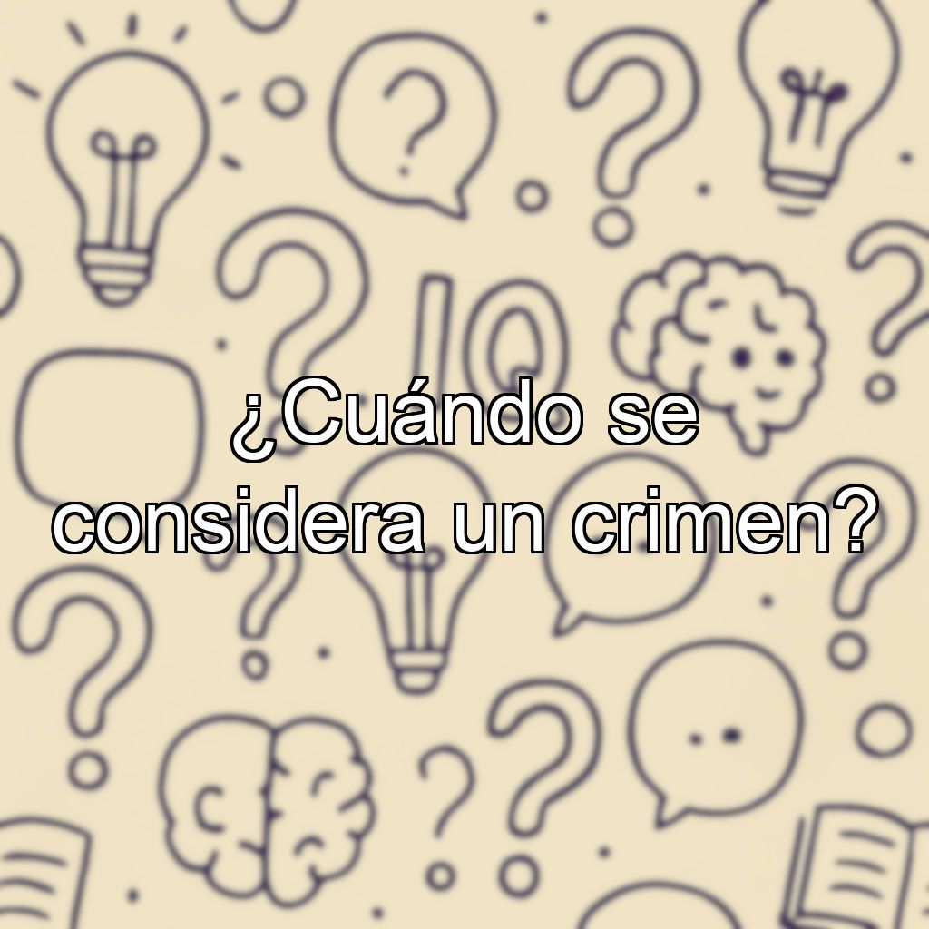 ¿Cuándo se considera un crimen?