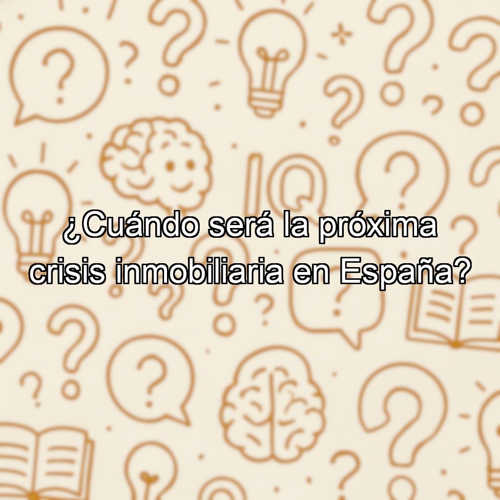 ¿Cuándo será la próxima crisis inmobiliaria en España?