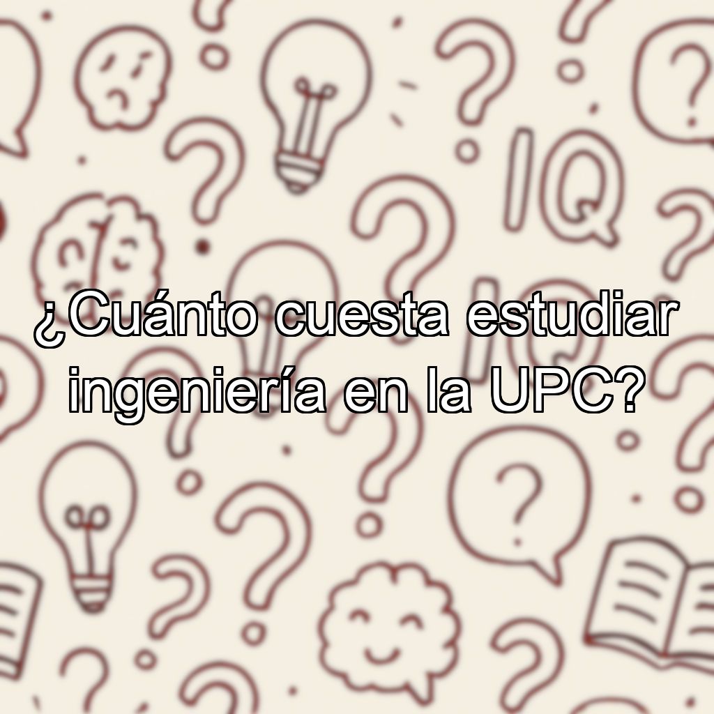 ¿Cuánto cuesta estudiar ingeniería en la UPC?