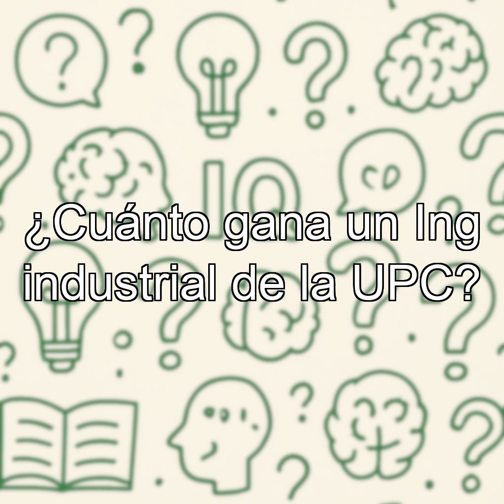 ¿Cuánto gana un Ing industrial de la UPC?