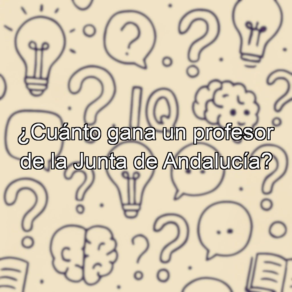 ¿Cuánto gana un profesor de la Junta de Andalucía?