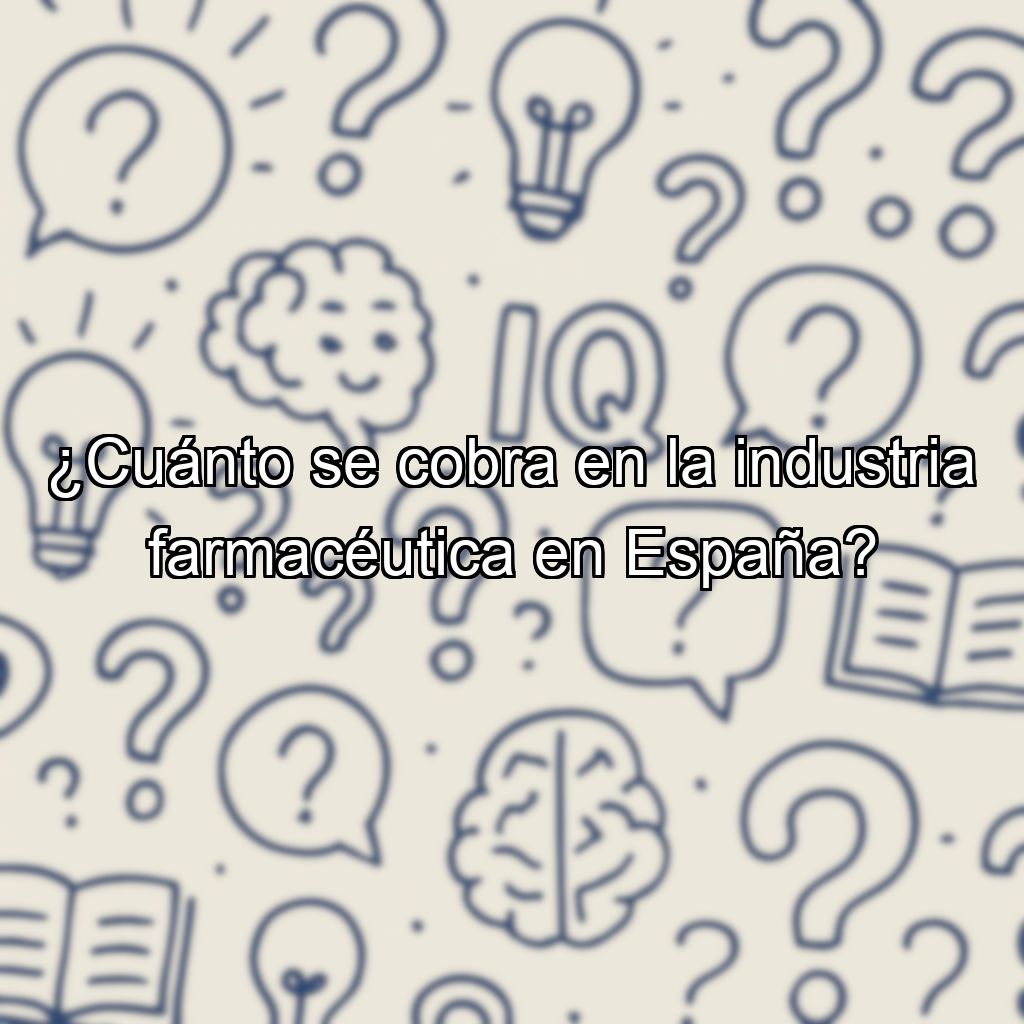 ¿Cuánto se cobra en la industria farmacéutica en España?