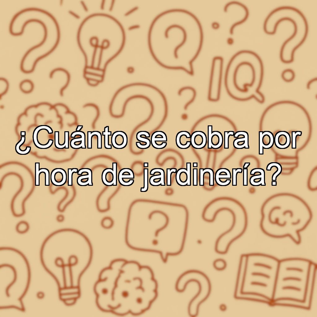 ¿Cuánto se cobra por hora de jardinería?