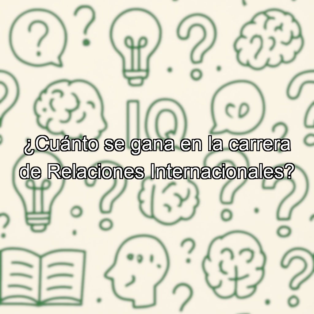 ¿Cuánto se gana en la carrera de Relaciones Internacionales?