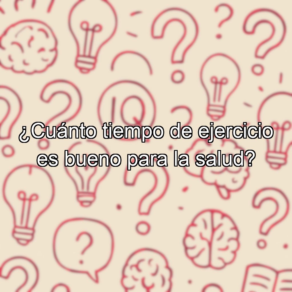 ¿Cuánto tiempo de ejercicio es bueno para la salud?