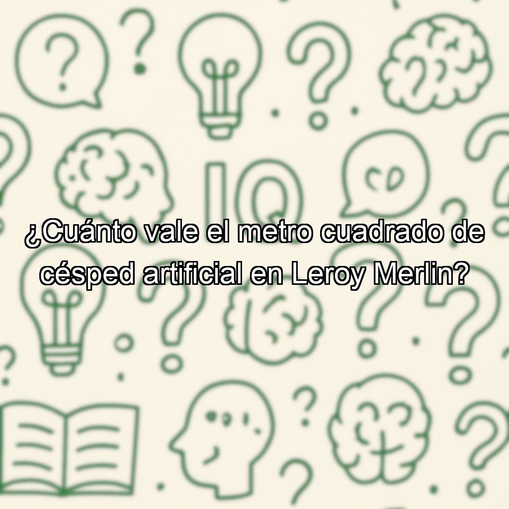 ¿Cuánto vale el metro cuadrado de césped artificial en Leroy Merlin?