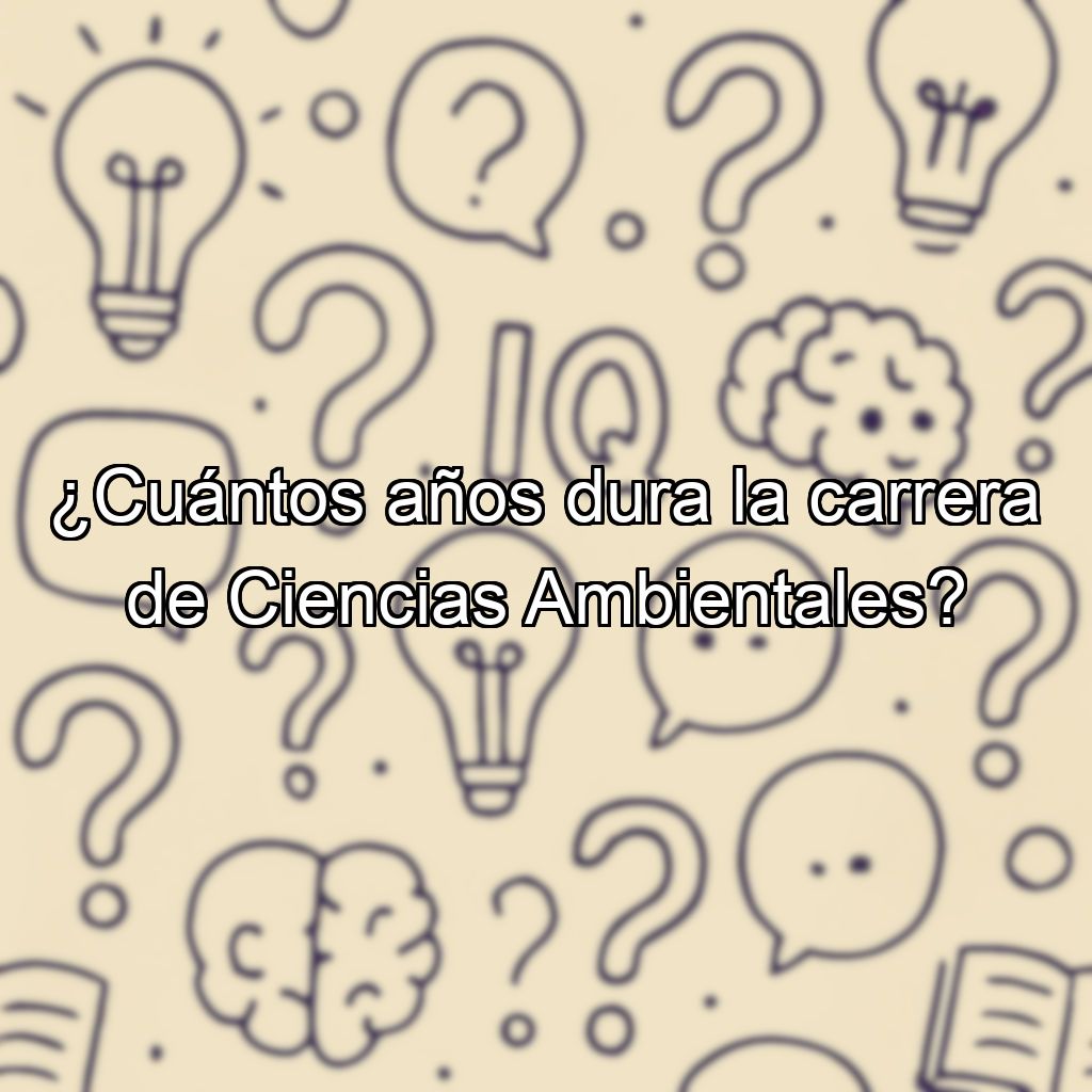 ¿Cuántos años dura la carrera de Ciencias Ambientales?