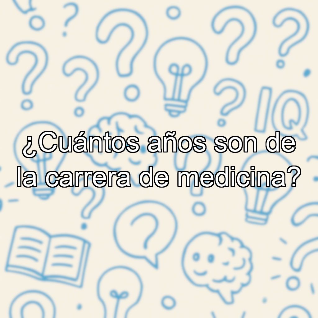 ¿Cuántos años son de la carrera de medicina?