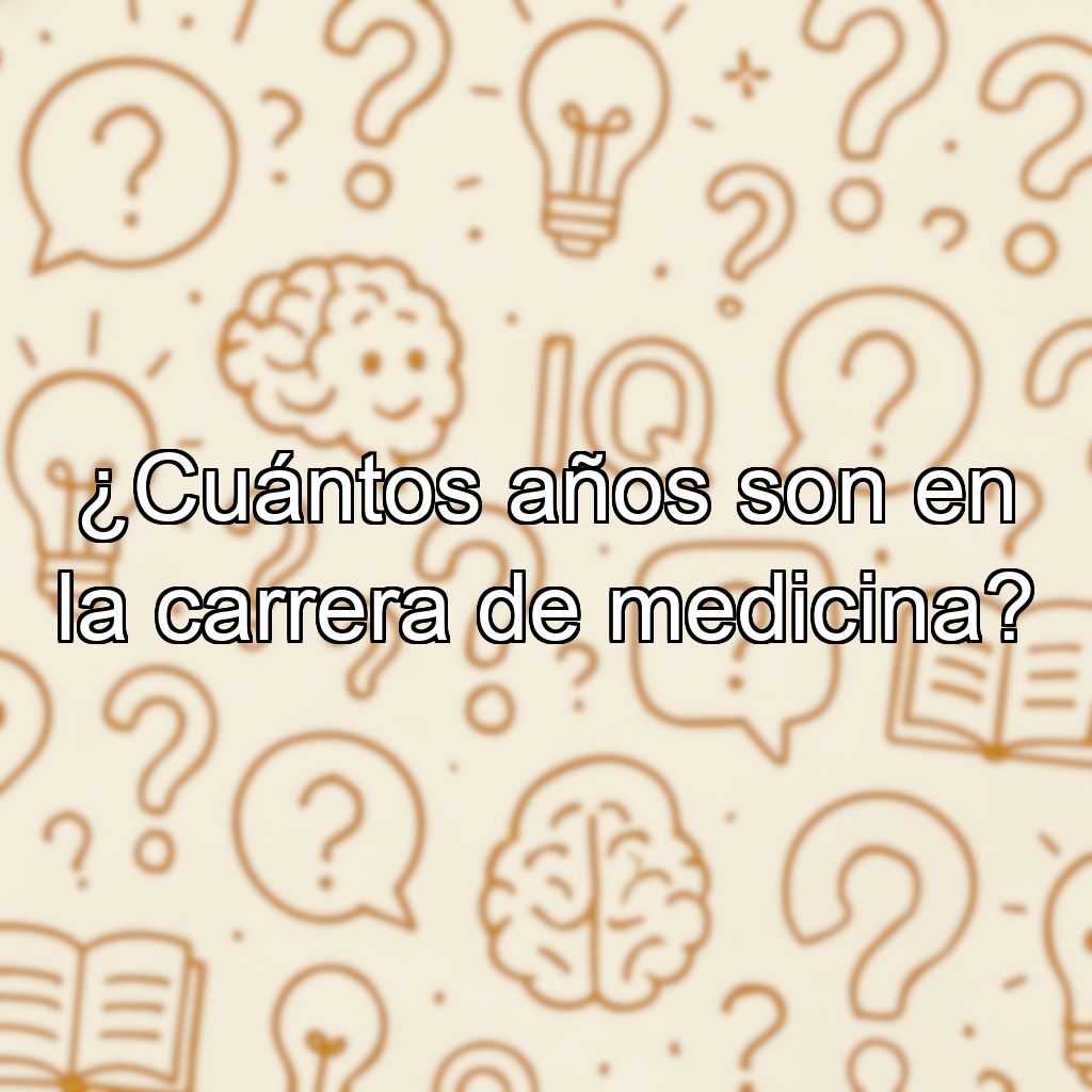¿Cuántos años son en la carrera de medicina?