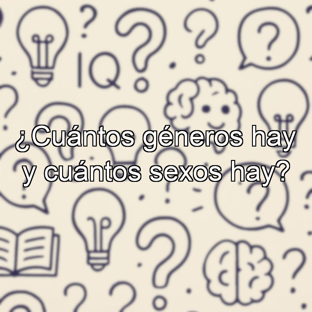 ¿Cuántos géneros hay y cuántos sexos hay?