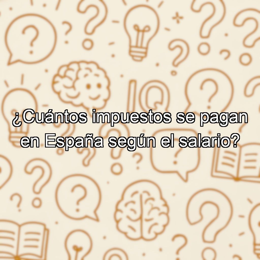 ¿Cuántos impuestos se pagan en España según el salario?