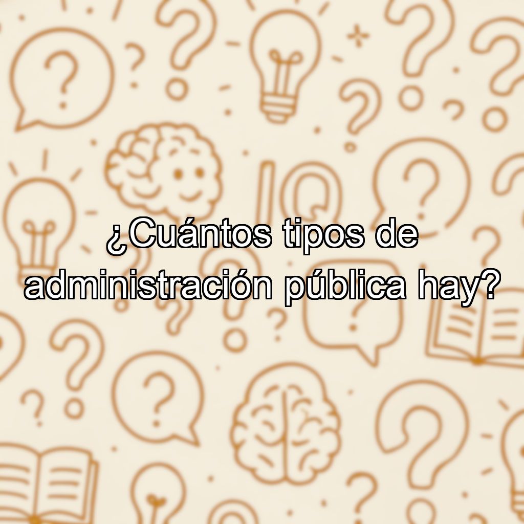 ¿Cuántos tipos de administración pública hay?