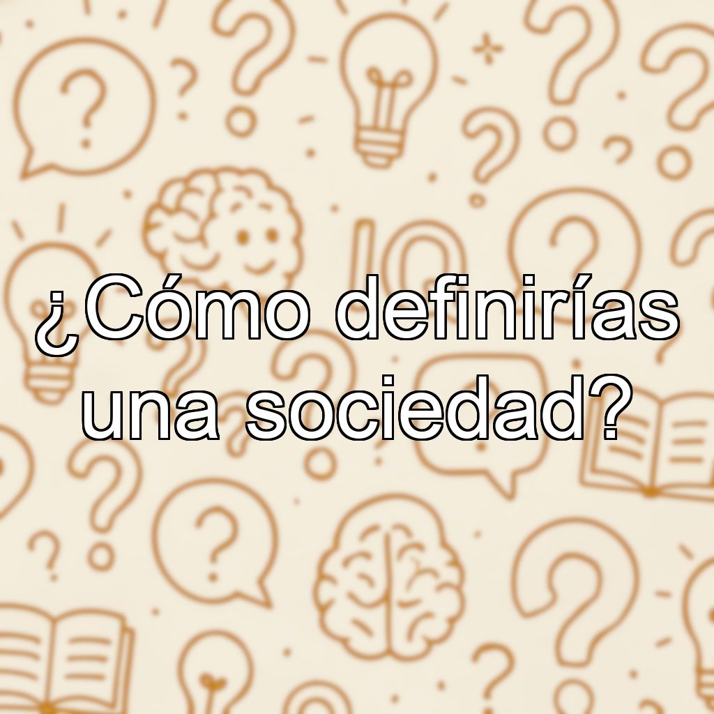 ¿Cómo definirías una sociedad?
