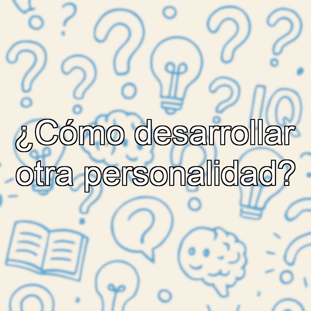 ¿Cómo desarrollar otra personalidad?