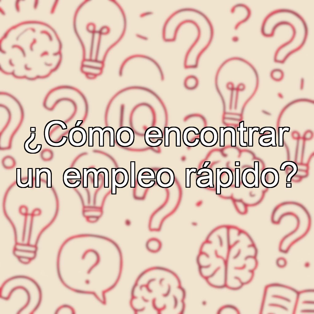 ¿Cómo encontrar un empleo rápido?
