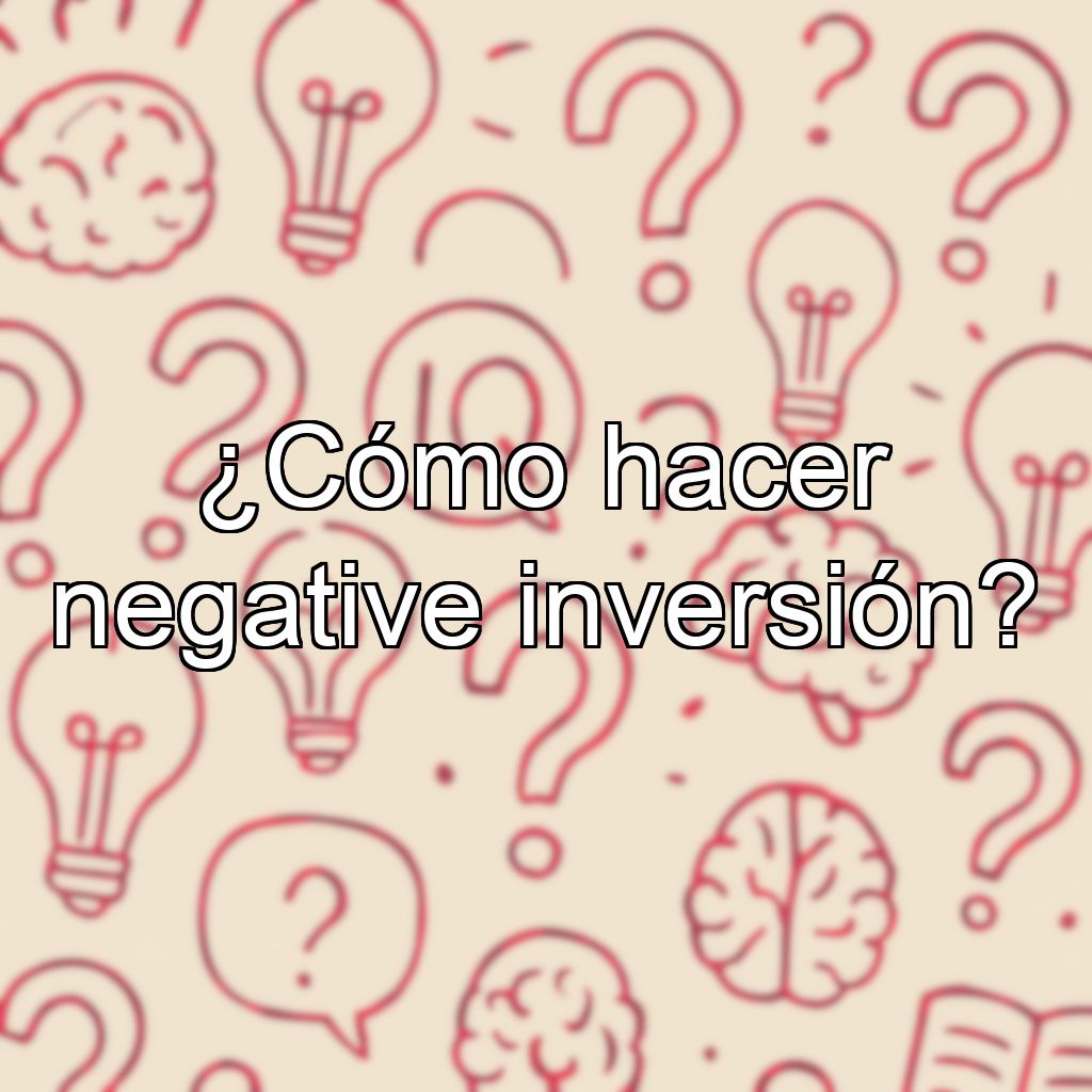 ¿Cómo hacer negative inversión?