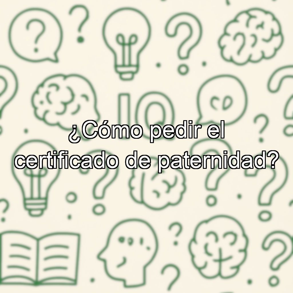 ¿Cómo pedir el certificado de paternidad?