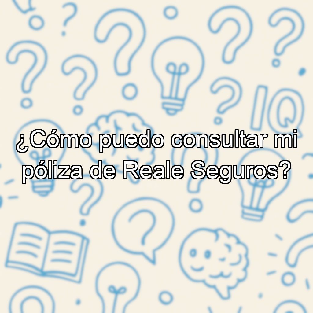 ¿Cómo puedo consultar mi póliza de Reale Seguros?