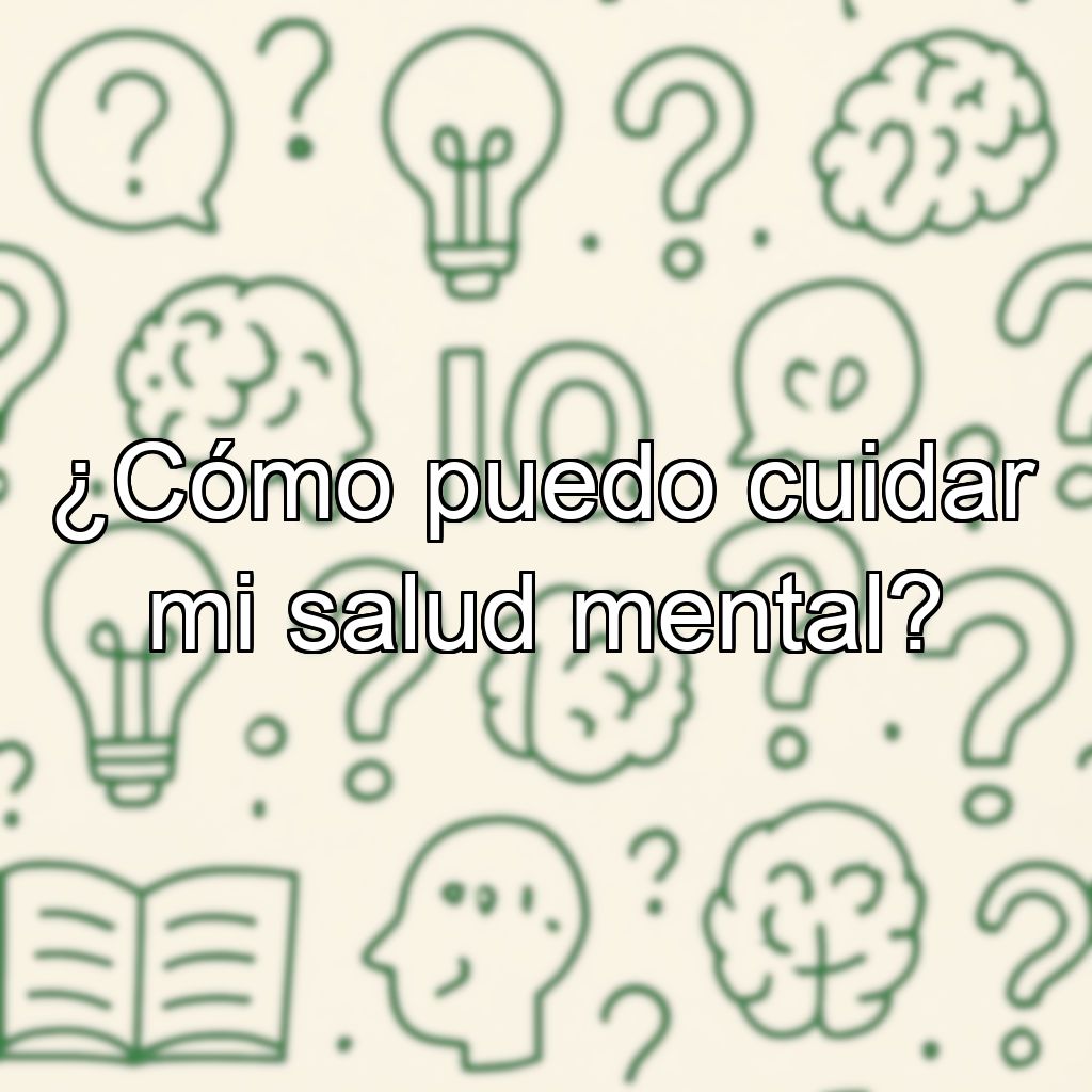 ¿Cómo puedo cuidar mi salud mental?