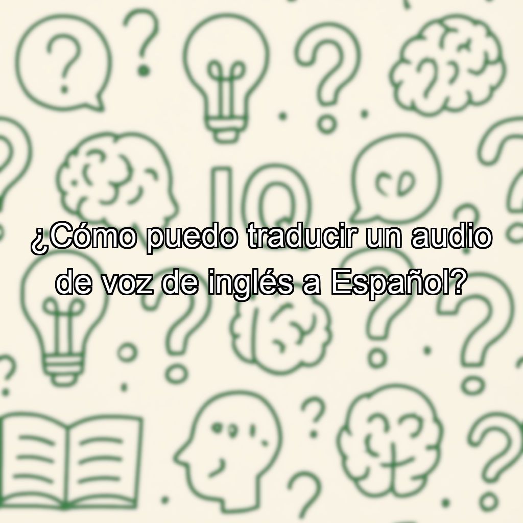 ¿Cómo puedo traducir un audio de voz de inglés a Español?