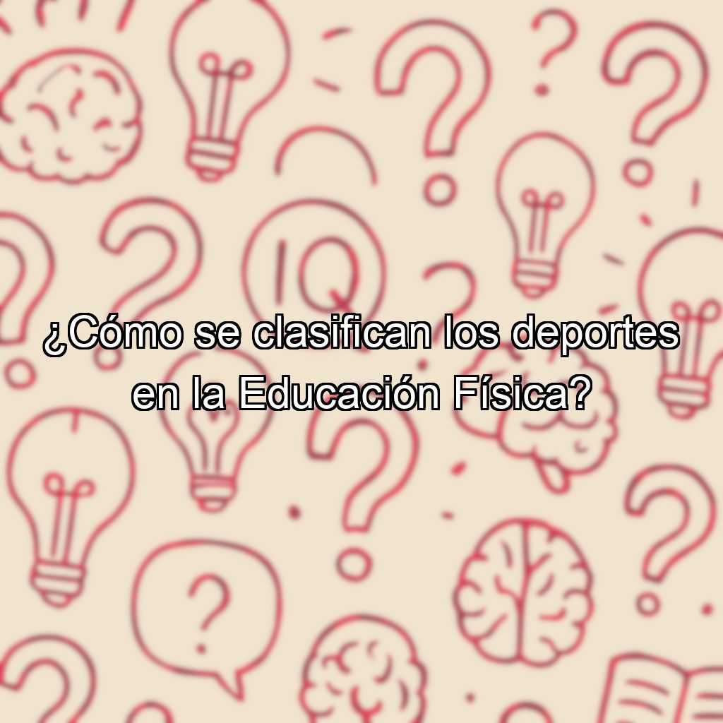 ¿Cómo se clasifican los deportes en la Educación Física?