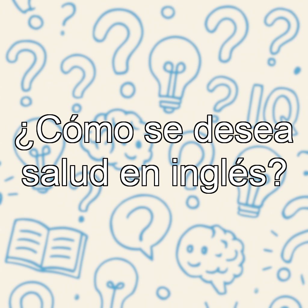 ¿Cómo se desea salud en inglés?