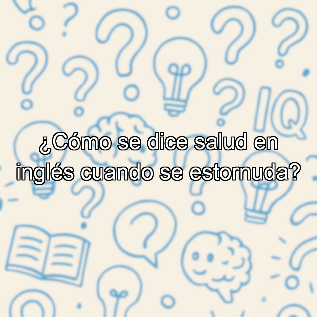¿Cómo se dice salud en inglés cuando se estornuda?