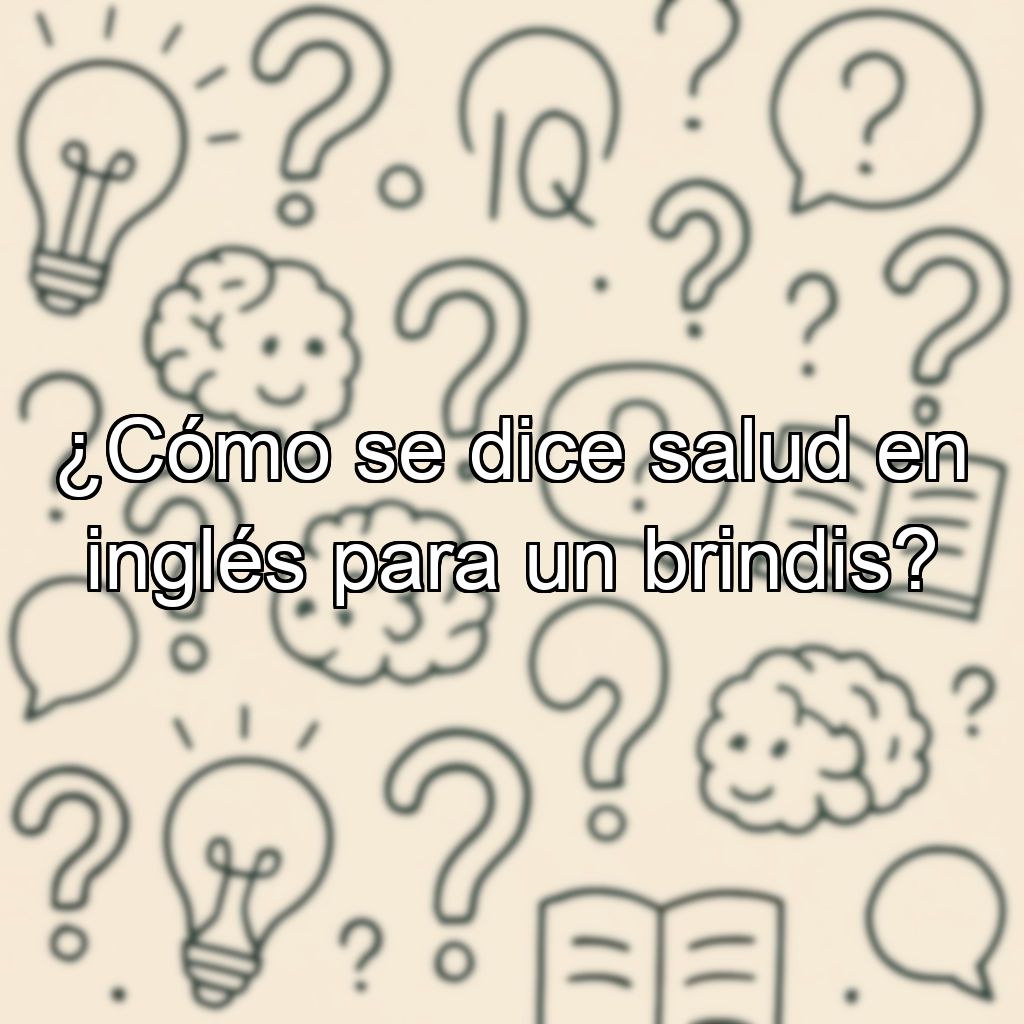 ¿Cómo se dice salud en inglés para un brindis?