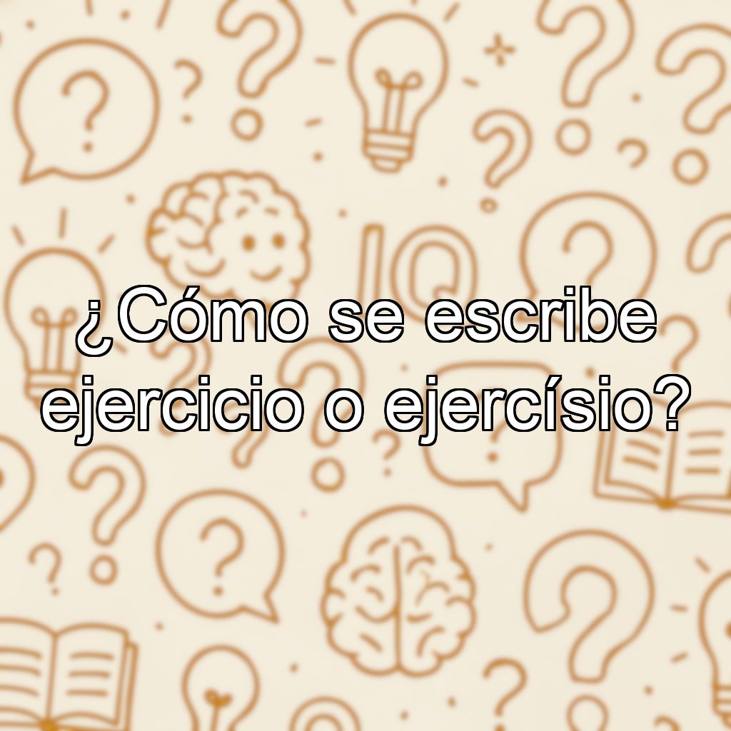 ¿Cómo se escribe ejercicio o ejercísio?