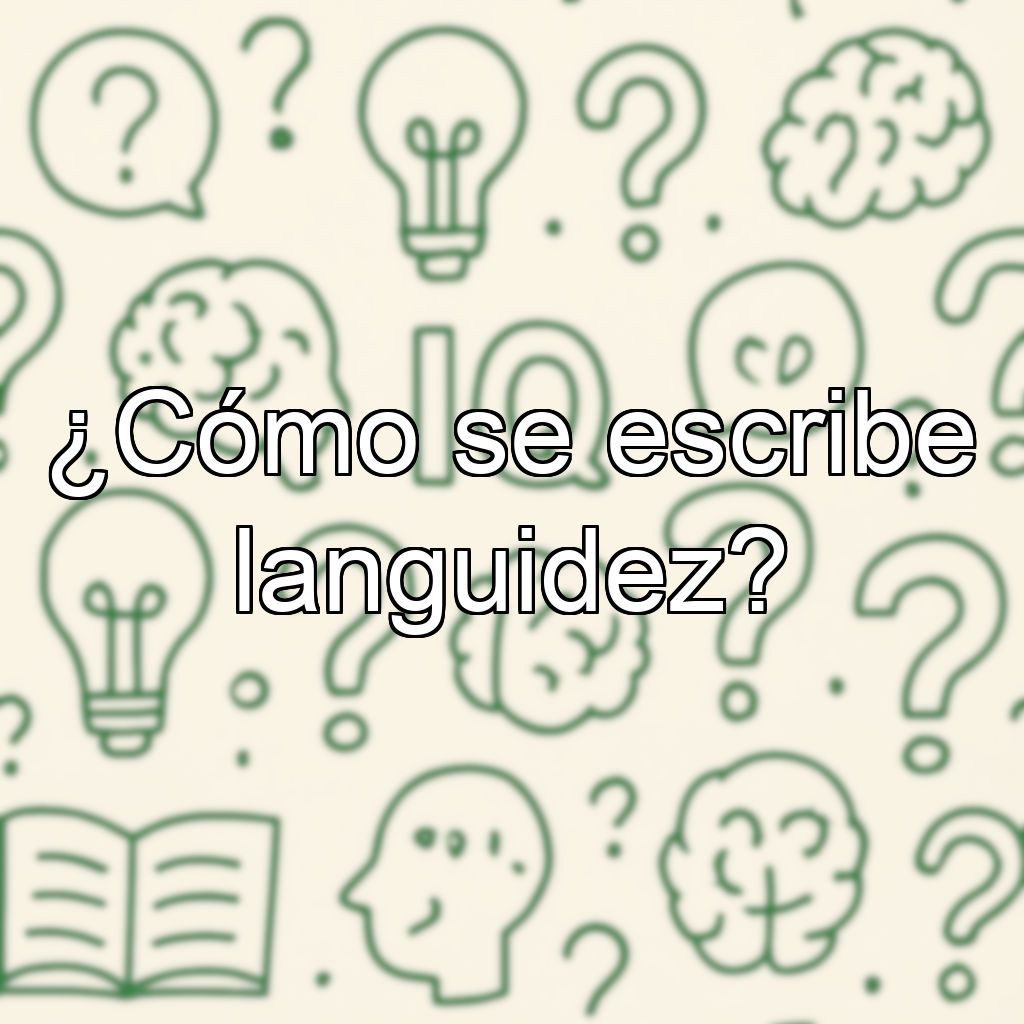 ¿Cómo se escribe languidez?