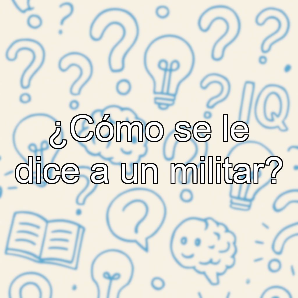 ¿Cómo se le dice a un militar?