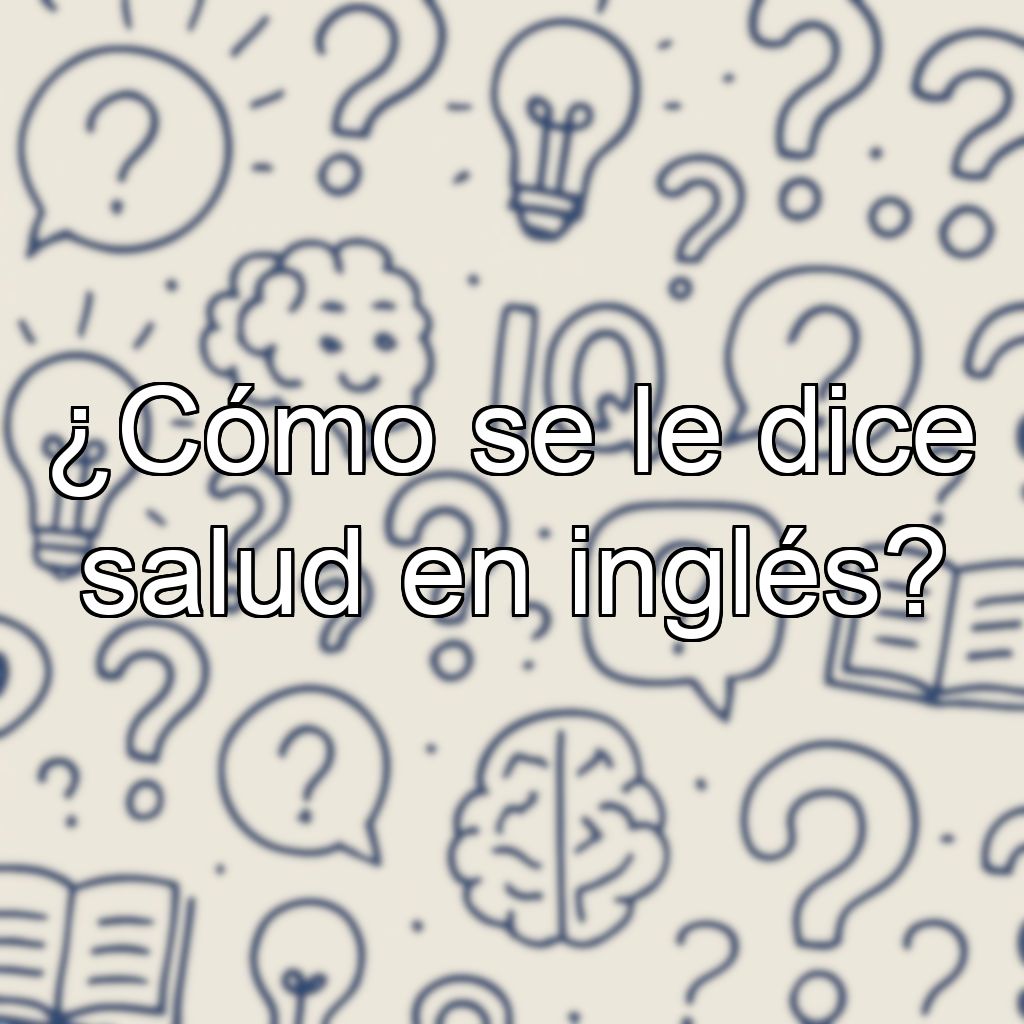 ¿Cómo se le dice salud en inglés?