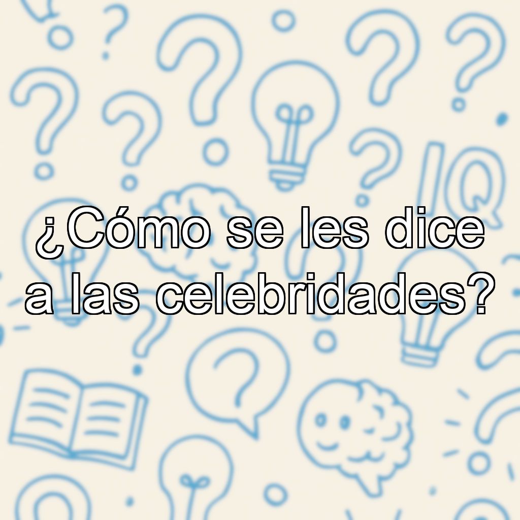 ¿Cómo se les dice a las celebridades?