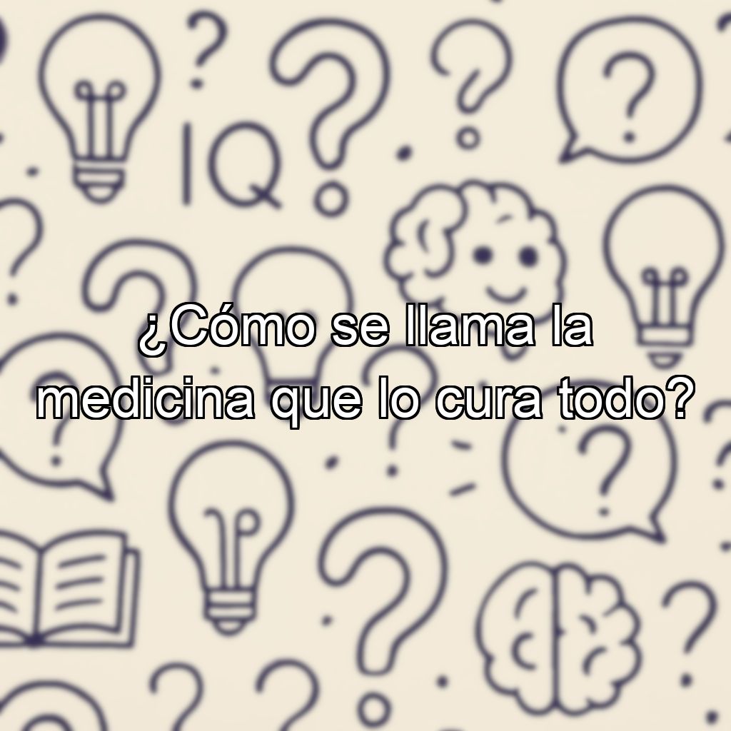 ¿Cómo se llama la medicina que lo cura todo?