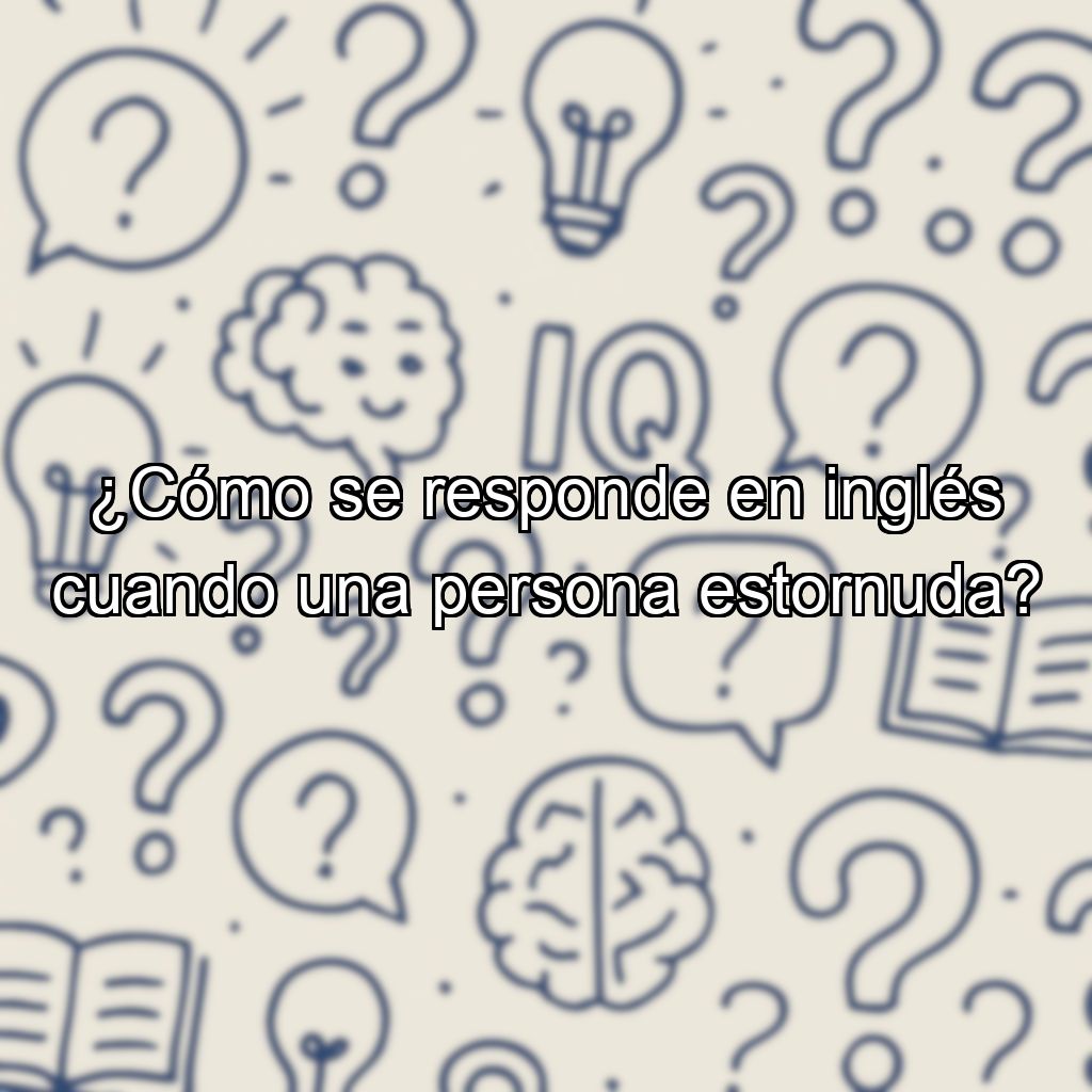 ¿Cómo se responde en inglés cuando una persona estornuda?