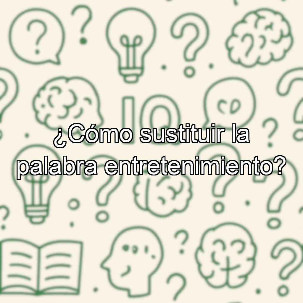 ¿Cómo sustituir la palabra entretenimiento?