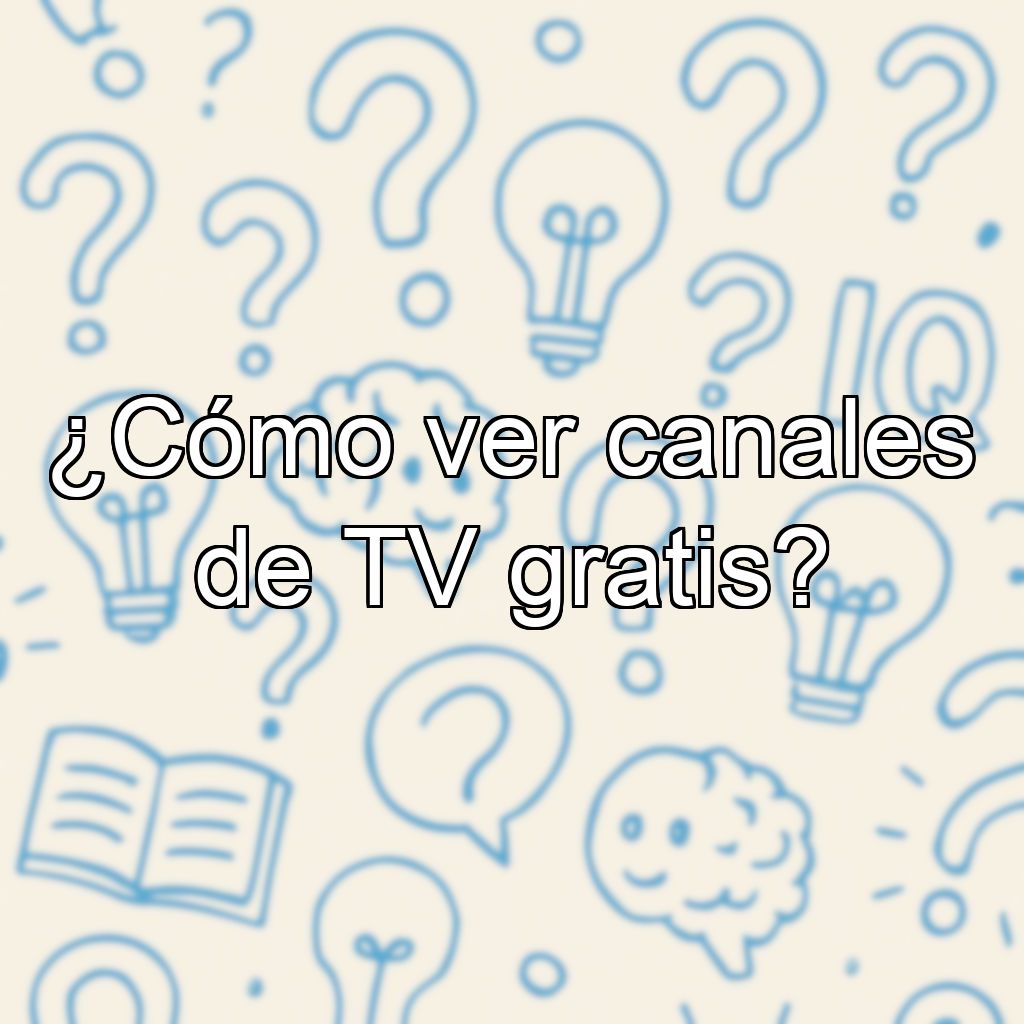 ¿Cómo ver canales de TV gratis?