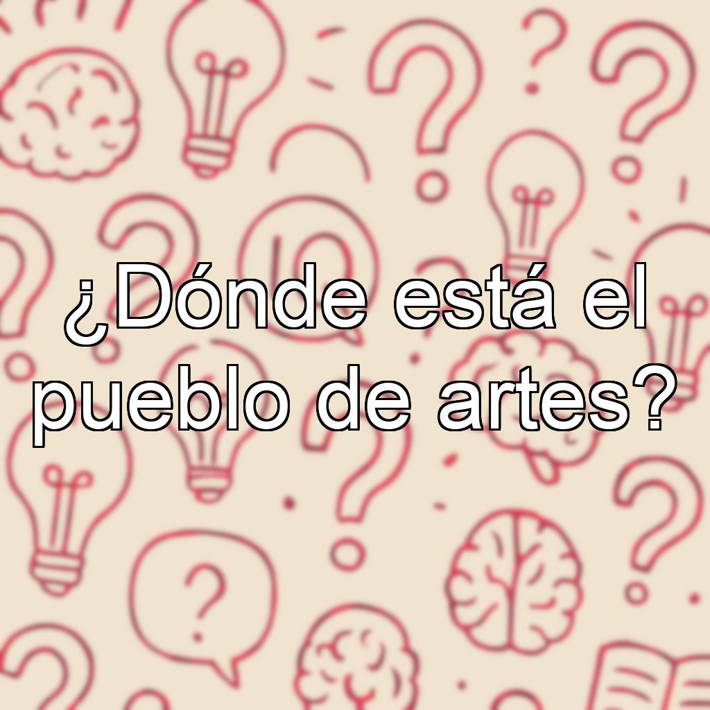 ¿Dónde está el pueblo de artes?