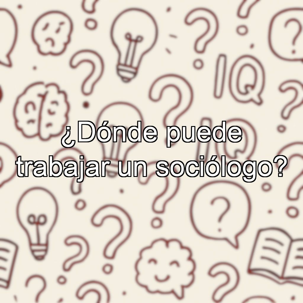 ¿Dónde puede trabajar un sociólogo?