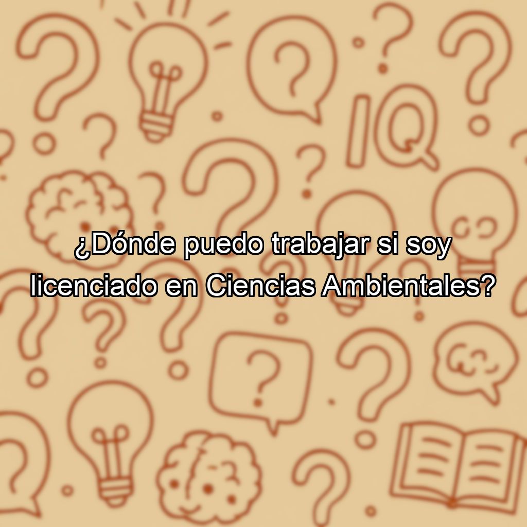 ¿Dónde puedo trabajar si soy licenciado en Ciencias Ambientales?