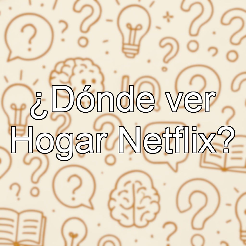 ¿Dónde ver Hogar Netflix?