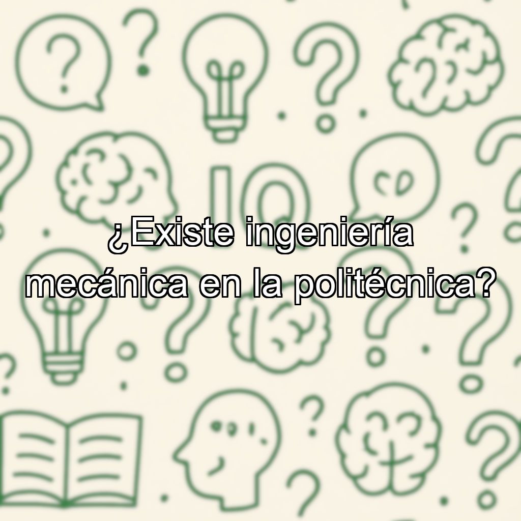 ¿Existe ingeniería mecánica en la politécnica?
