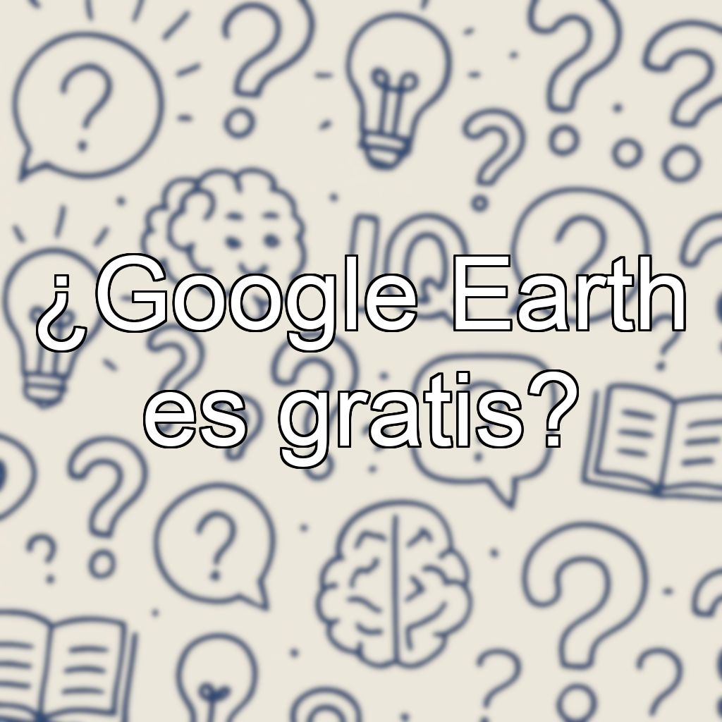¿Google Earth es gratis?