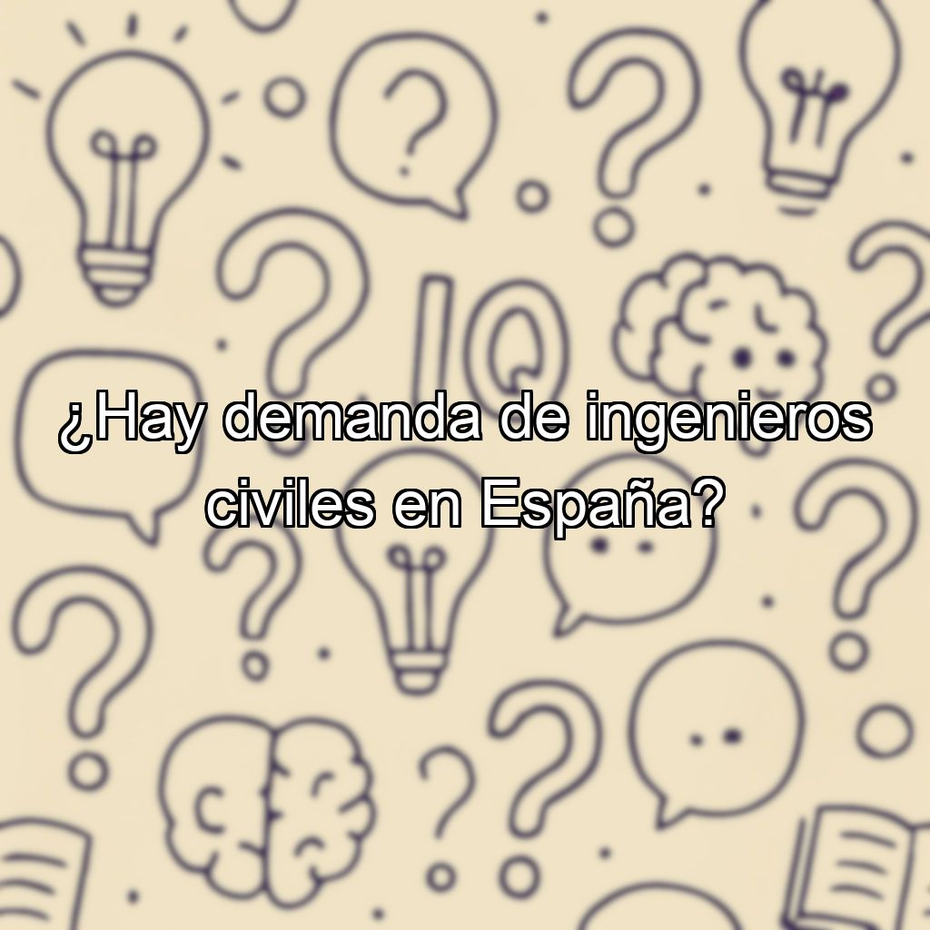 ¿Hay demanda de ingenieros civiles en España?