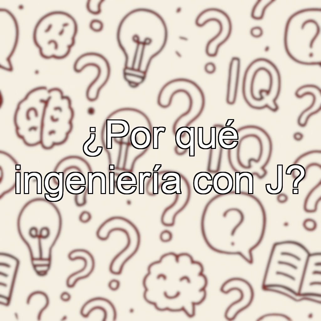¿Por qué ingeniería con J?