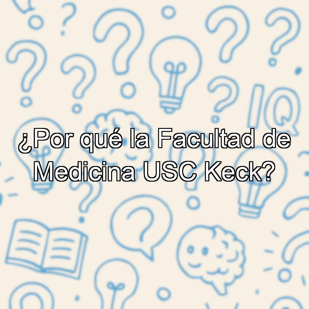 ¿Por qué la Facultad de Medicina USC Keck?
