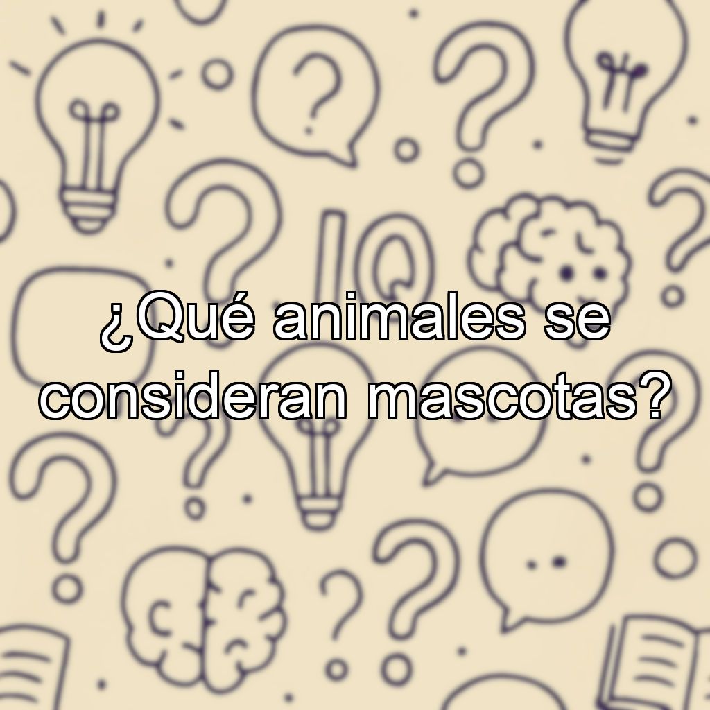 ¿Qué animales se consideran mascotas?