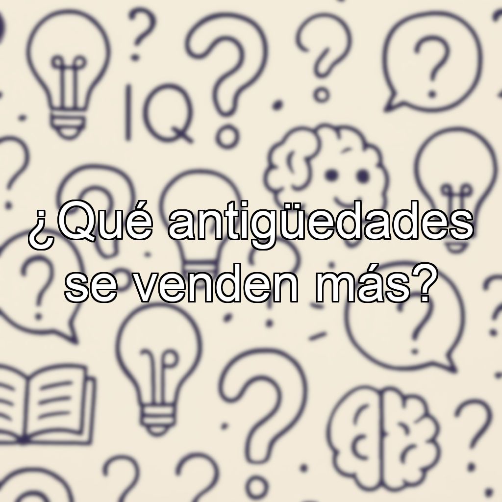 ¿Qué antigüedades se venden más?