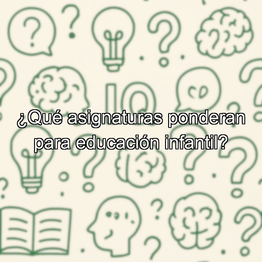 ¿Qué asignaturas ponderan para educación infantil?