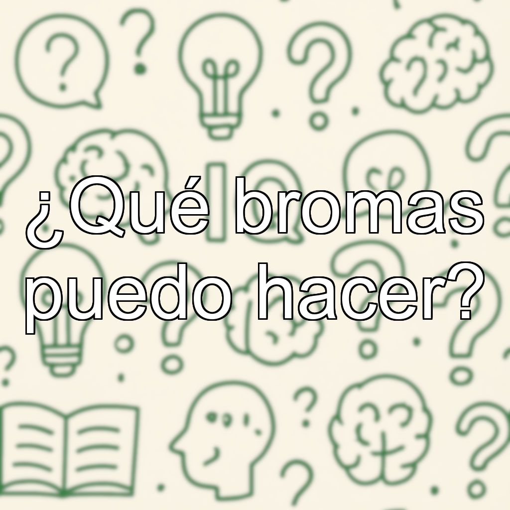 ¿Qué bromas puedo hacer?